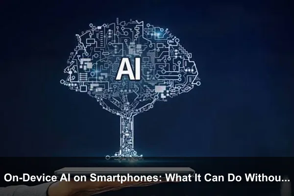 On-Device AI on Smartphones: What It Can Do Without the Cloud