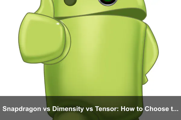 Snapdragon vs Dimensity vs Tensor: How to Choose the Right Smartphone Chip in 2026
