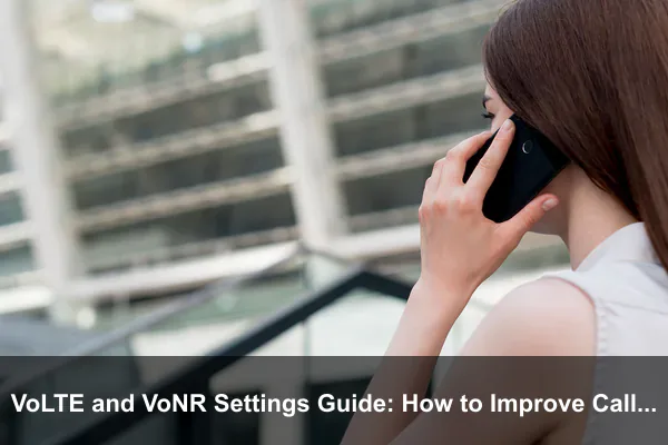 VoLTE and VoNR Settings Guide: How to Improve Call Quality on Your Phone