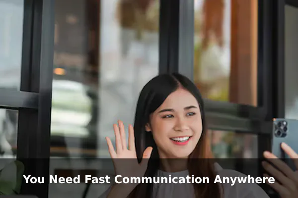 You Need Fast Communication Anywhere