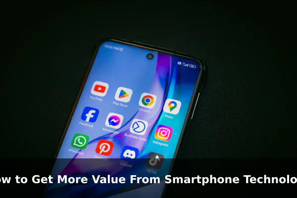 How to Get More Value From Smartphone Technology