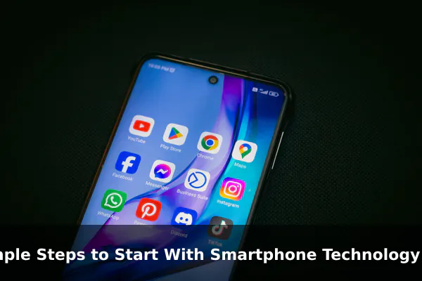 Simple Steps to Start With Smartphone Technology the Right Way