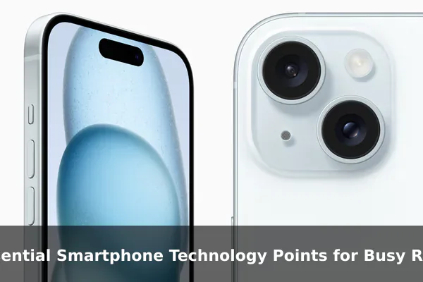 Essential Smartphone Technology Points for Busy Readers